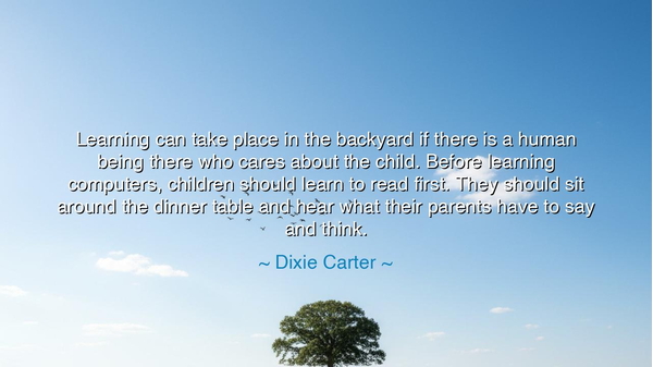 Learning can take place in the backyard if there is a human being