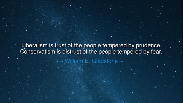Liberalism is trust of the people tempered by prudence.