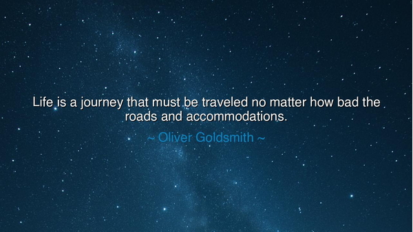 Life is a journey that must be traveled no matter how bad the