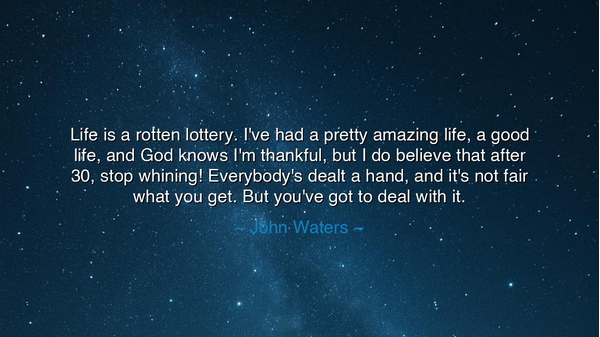 Life is a rotten lottery. I've had a pretty amazing life, a good