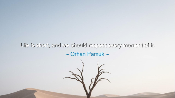 Life is short, and we should respect every moment of it.