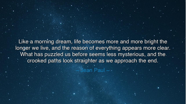Like a morning dream, life becomes more and more bright the