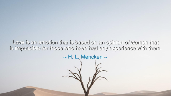 Love is an emotion that is based on an opinion of women that is