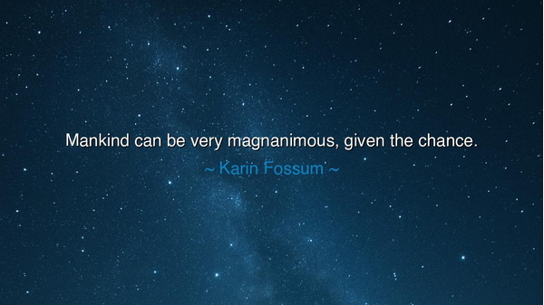 Mankind can be very magnanimous, given the chance.