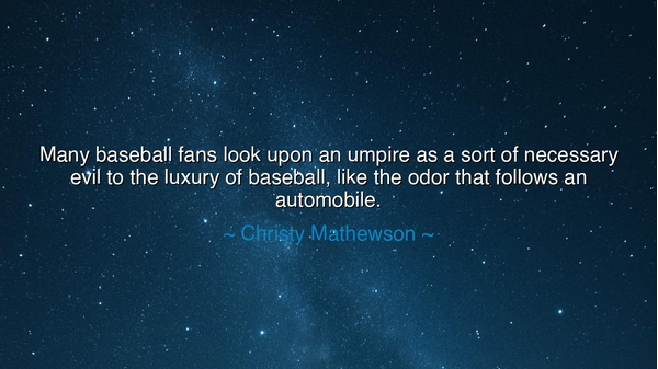 Many baseball fans look upon an umpire as a sort of necessary