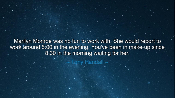 Marilyn Monroe was no fun to work with. She would report to work