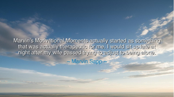 Marvin's Motivational Moments actually started as something that