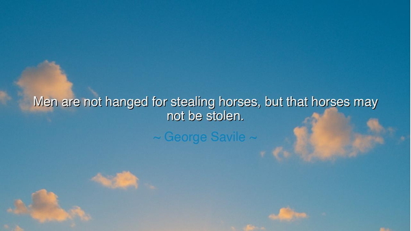 Men are not hanged for stealing horses, but that horses may not