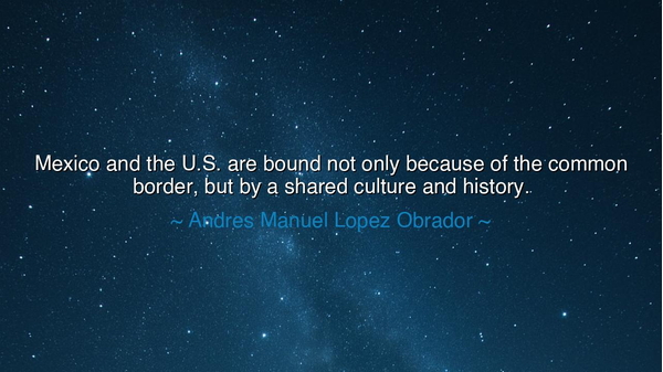 Mexico and the U.S. are bound not only because of the common