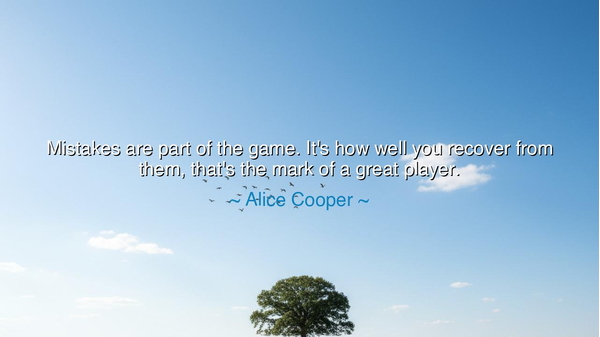 Mistakes are part of the game. It's how well you recover from