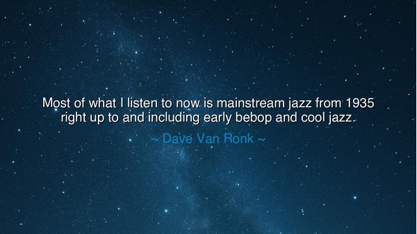 Most of what I listen to now is mainstream jazz from 1935 right