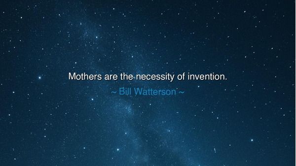 Mothers are the necessity of invention.