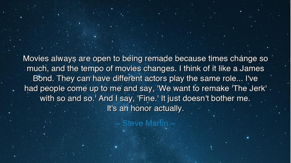 Movies always are open to being remade because times change so