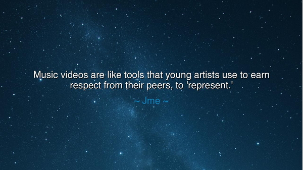 Music videos are like tools that young artists use to earn