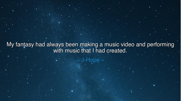 My fantasy had always been making a music video and performing