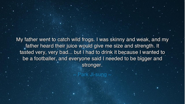 My father went to catch wild frogs. I was skinny and weak, and