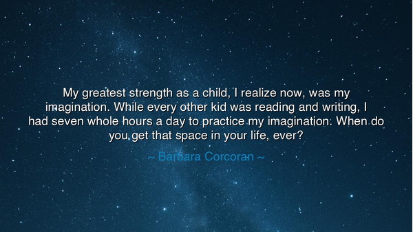 My greatest strength as a child, I realize now, was my