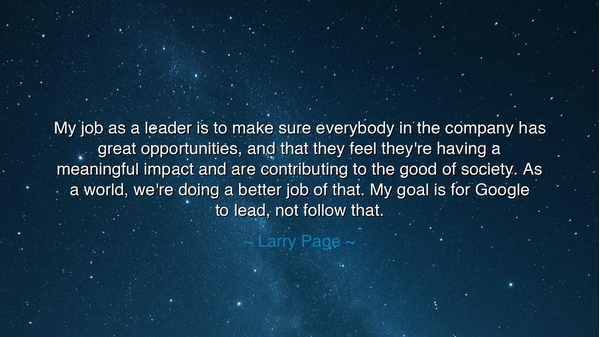 My job as a leader is to make sure everybody in the company has