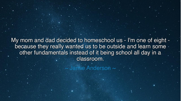 My mom and dad decided to homeschool us - I'm one of eight -