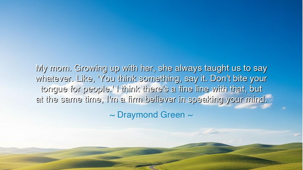 My mom. Growing up with her, she always taught us to say