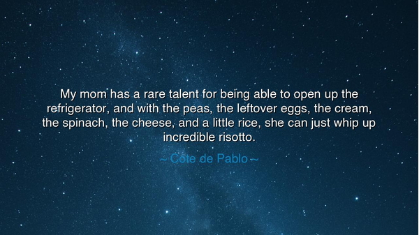 My mom has a rare talent for being able to open up the