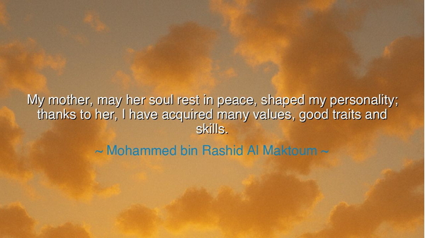 My mother, may her soul rest in peace, shaped my personality;