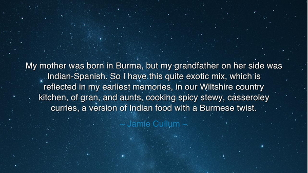 My mother was born in Burma, but my grandfather on her side was