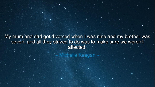 My mum and dad got divorced when I was nine and my brother was