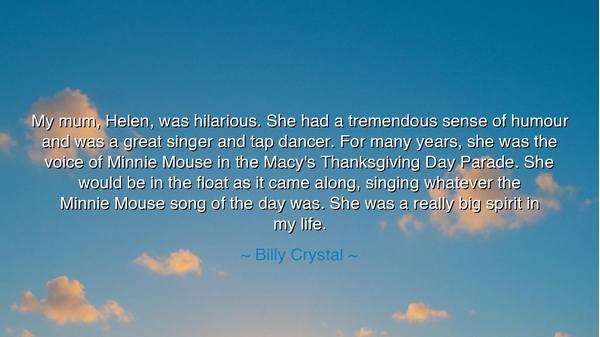 My mum, Helen, was hilarious. She had a tremendous sense of