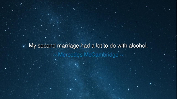 My second marriage had a lot to do with alcohol.