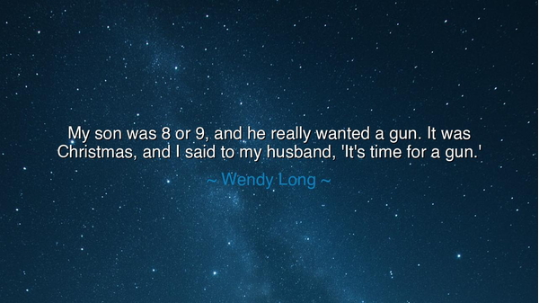 My son was 8 or 9, and he really wanted a gun. It was Christmas