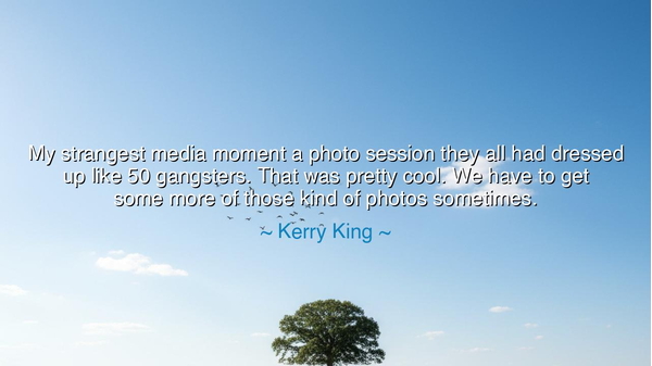 My strangest media moment a photo session they all had dressed up