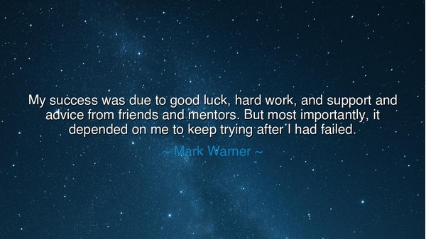 My success was due to good luck, hard work, and support and