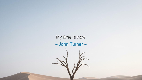 My time is now.