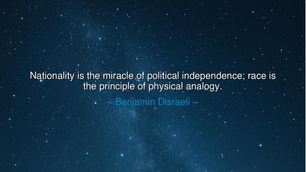 Nationality is the miracle of political independence; race is the