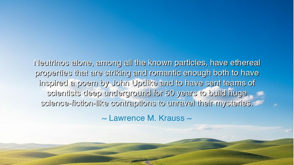 Neutrinos alone, among all the known particles, have ethereal