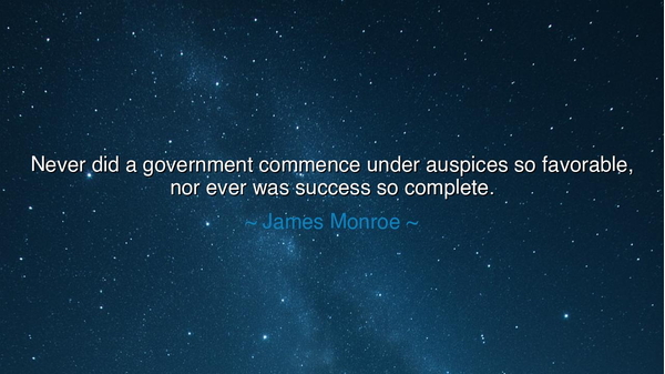 Never did a government commence under auspices so favorable, nor