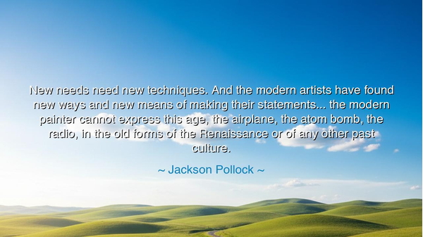 New needs need new techniques. And the modern artists have found