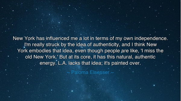 New York has influenced me a lot in terms of my own independence.