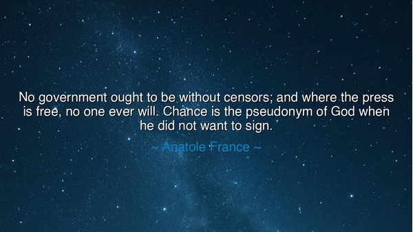 No government ought to be without censors; and where the press is
