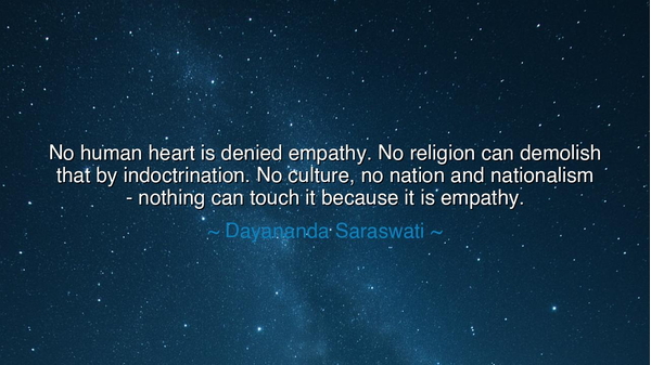 No human heart is denied empathy. No religion can demolish that