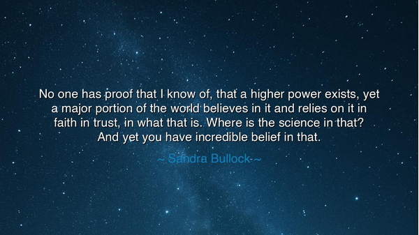 No one has proof that I know of, that a higher power exists, yet