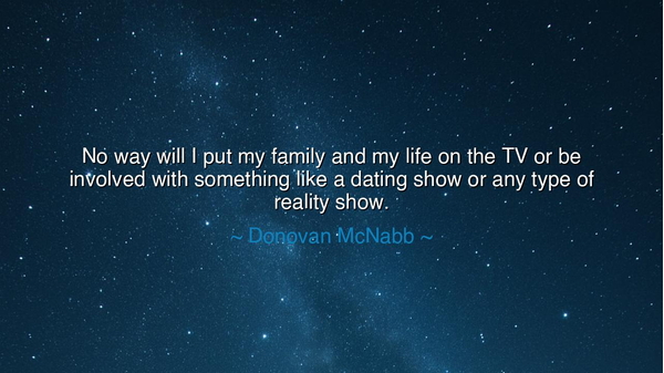 No way will I put my family and my life on the TV or be involved