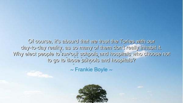 Of course, it's absurd that we trust the Tories with our