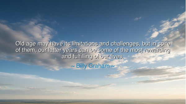 Old age may have its limitations and challenges, but in spite of