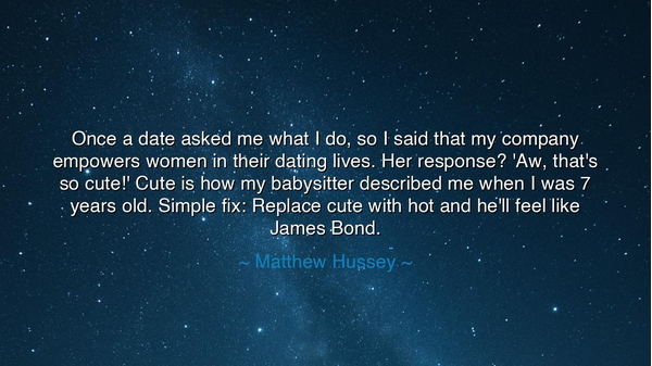Once a date asked me what I do, so I said that my company
