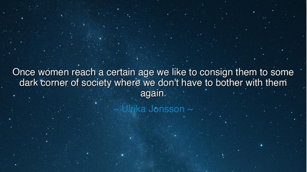 Once women reach a certain age we like to consign them to some