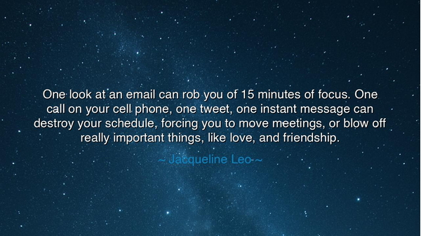 One look at an email can rob you of 15 minutes of focus. One call