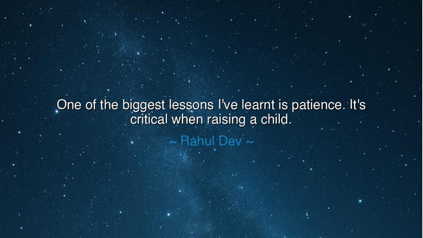 One of the biggest lessons I've learnt is patience. It's