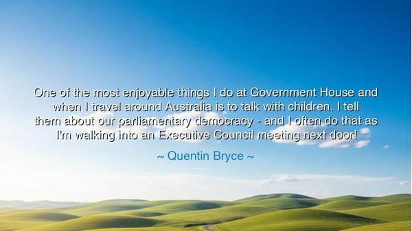 One of the most enjoyable things I do at Government House and